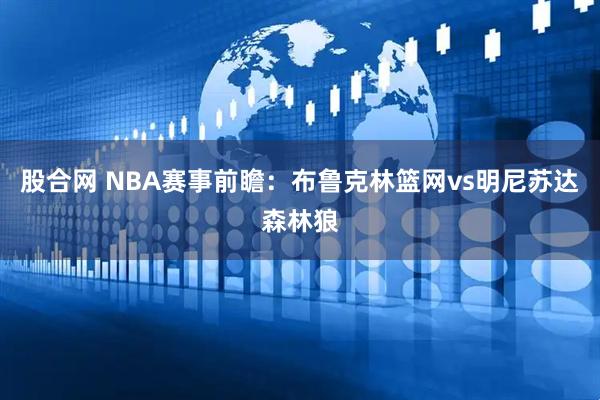 股合网 NBA赛事前瞻：布鲁克林篮网vs明尼苏达森林狼