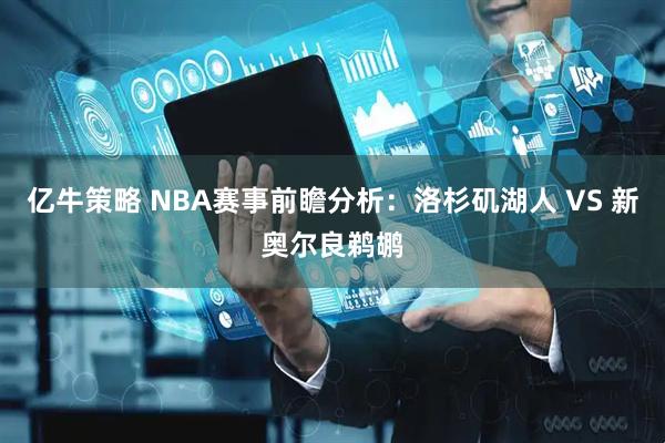 亿牛策略 NBA赛事前瞻分析:洛杉矶湖人 VS 新奥尔良鹈鹕